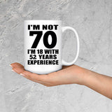 70th Birthday I'm Not 70 I'm 18 With 52 Years Experience - 15oz Coffee Mug