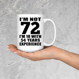 72nd Birthday I'm Not 72 I'm 18 With 54 Years Experience - 15oz Coffee Mug