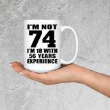 74th Birthday I'm Not 74 I'm 18 With 56 Years Experience - 15oz Coffee Mug
