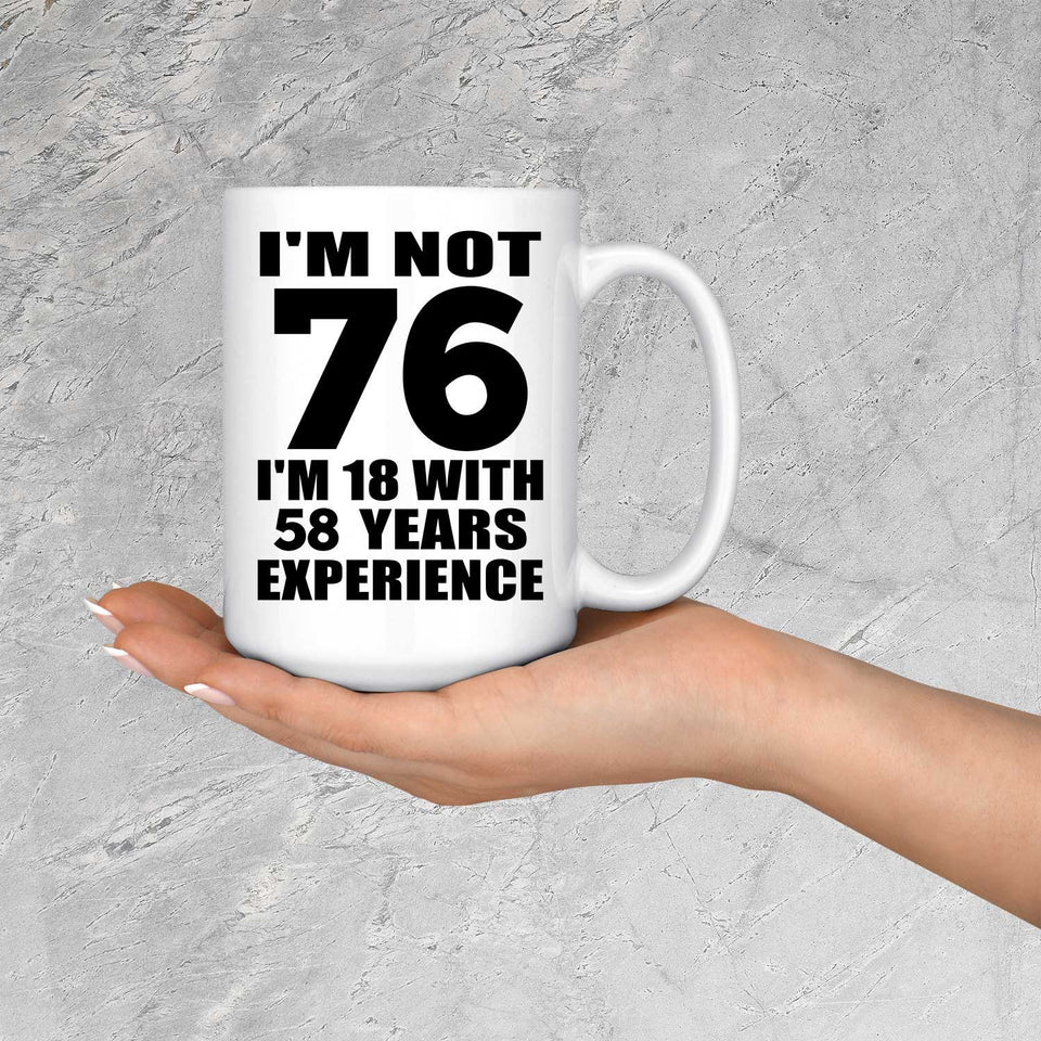 76th Birthday I'm Not 76 I'm 18 With 58 Years Experience - 15oz Coffee Mug
