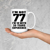 77th Birthday I'm Not 77 I'm 18 With 59 Years Experience - 15oz Coffee Mug