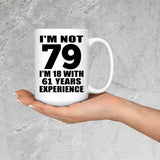 79th Birthday I'm Not 79 I'm 18 With 61 Years Experience - 15oz Coffee Mug