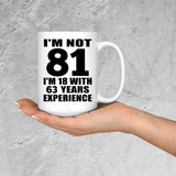 81st Birthday I'm Not 81 I'm 18 With 63 Years Experience - 15oz Coffee Mug