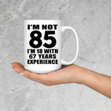 85th Birthday I'm Not 85 I'm 18 With 67 Years Experience - 15oz Coffee Mug