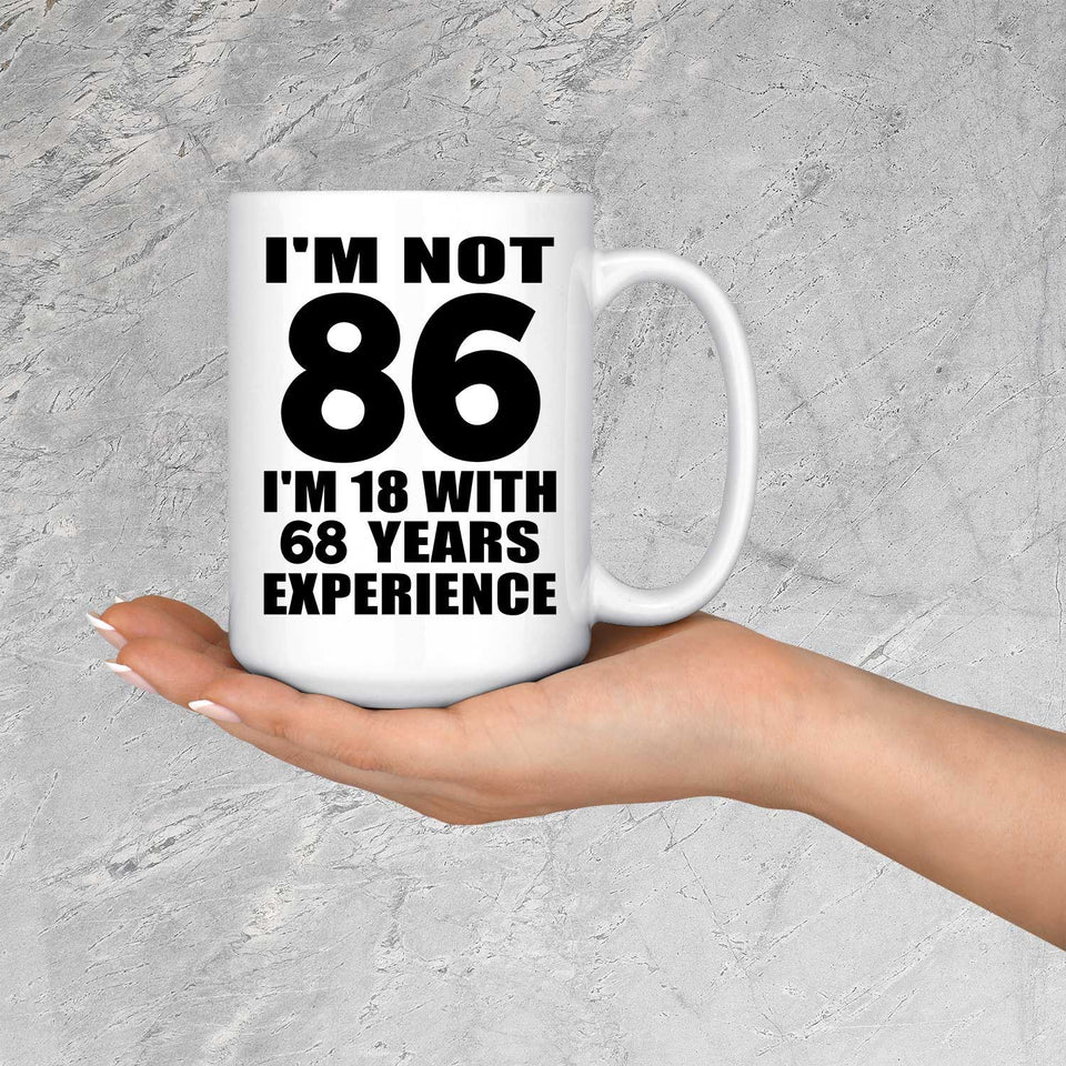 86th Birthday I'm Not 86 I'm 18 With 68 Years Experience - 15oz Coffee Mug