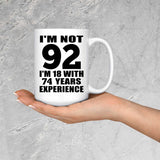 92nd Birthday I'm Not 92 I'm 18 With 74 Years Experience - 15oz Coffee Mug