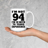 94th Birthday I'm Not 94 I'm 18 With 76 Years Experience - 15oz Coffee Mug