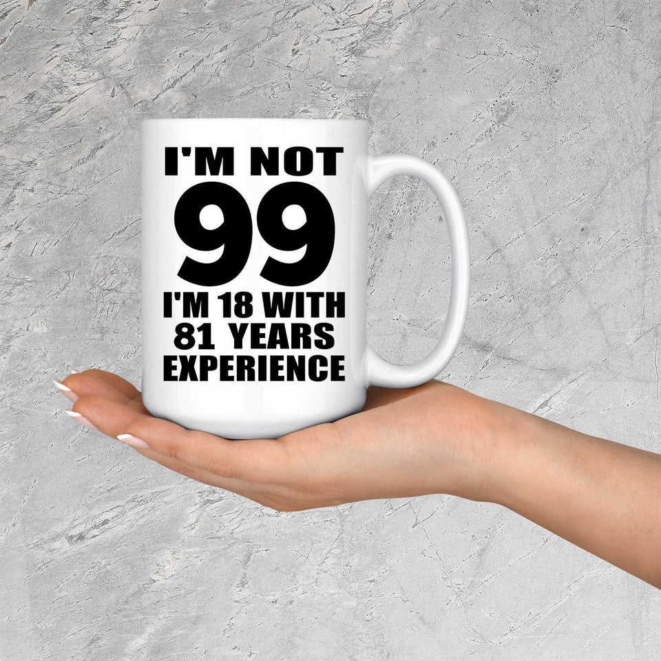 99th Birthday I'm Not 99 I'm 18 With 81 Years Experience - 15oz Coffee Mug