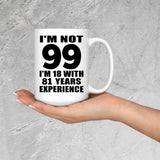 99th Birthday I'm Not 99 I'm 18 With 81 Years Experience - 15oz Coffee Mug