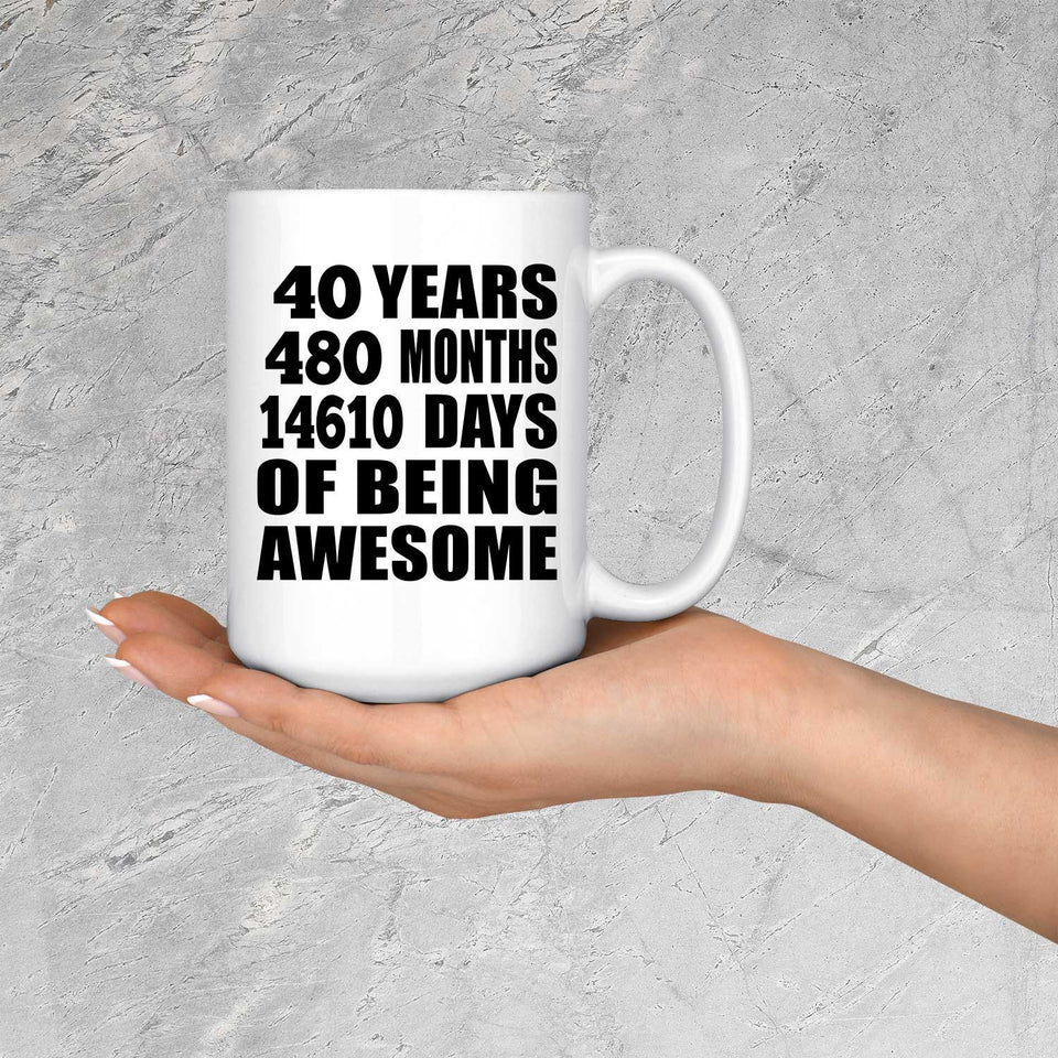 40th Birthday 40 Years 480 Months 14610 Days Of Awesome - 15oz Coffee Mug