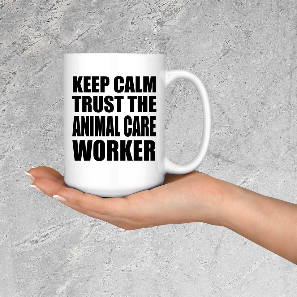 Keep Calm and Trust The Animal Care Worker - 15oz Coffee Mug