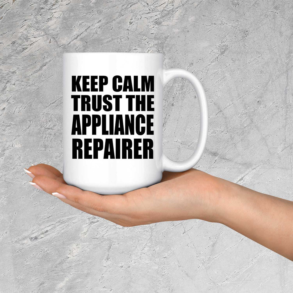 Keep Calm and Trust The Appliance Repairer - 15oz Coffee Mug
