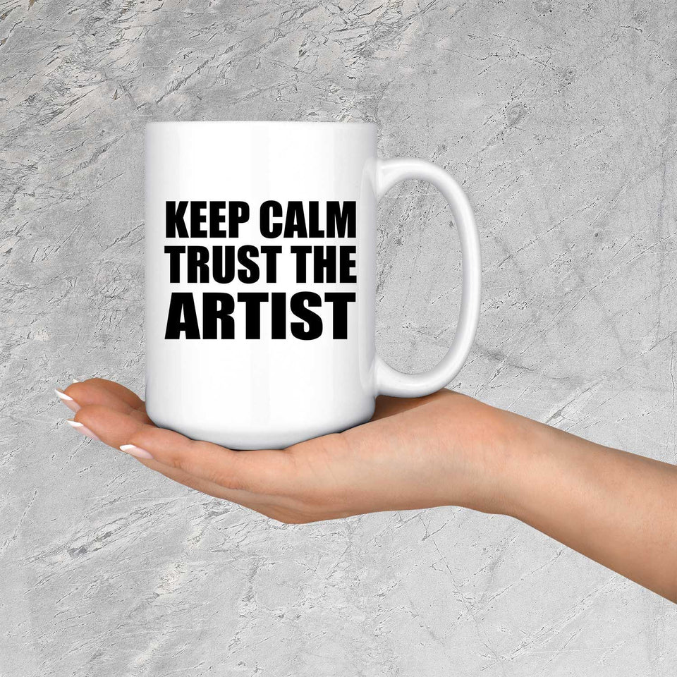 Keep Calm and Trust The Artist - 15oz Coffee Mug
