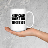 Keep Calm and Trust The Artist - 15oz Coffee Mug