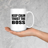 Keep Calm and Trust The Boss - 15oz Coffee Mug