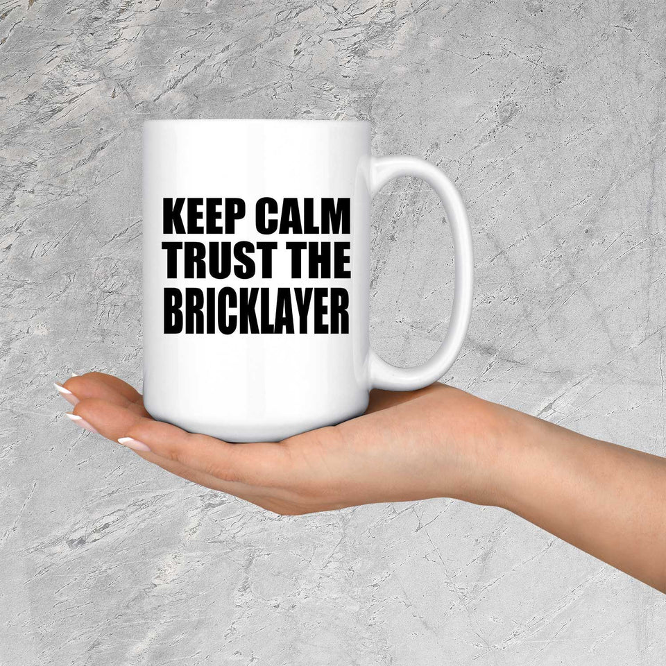 Keep Calm and Trust The Bricklayer - 15oz Coffee Mug