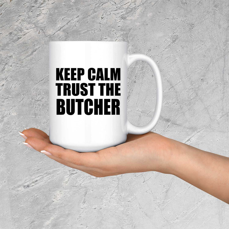 Keep Calm and Trust The Butcher - 15oz Coffee Mug