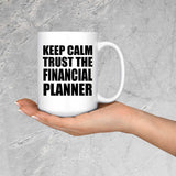 Keep Calm and Trust The Financial Planner - 15oz Coffee Mug