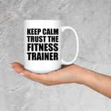 Keep Calm and Trust The Fitness Trainer - 15oz Coffee Mug