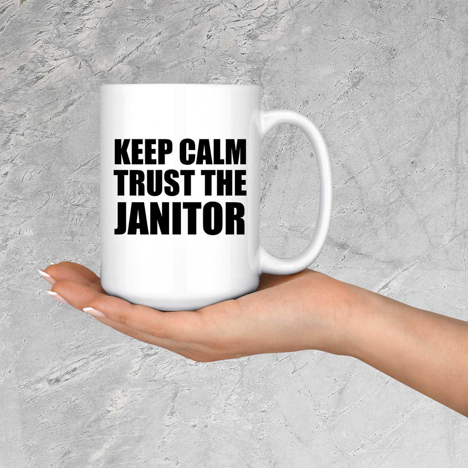 Keep Calm and Trust The Janitor - 15oz Coffee Mug
