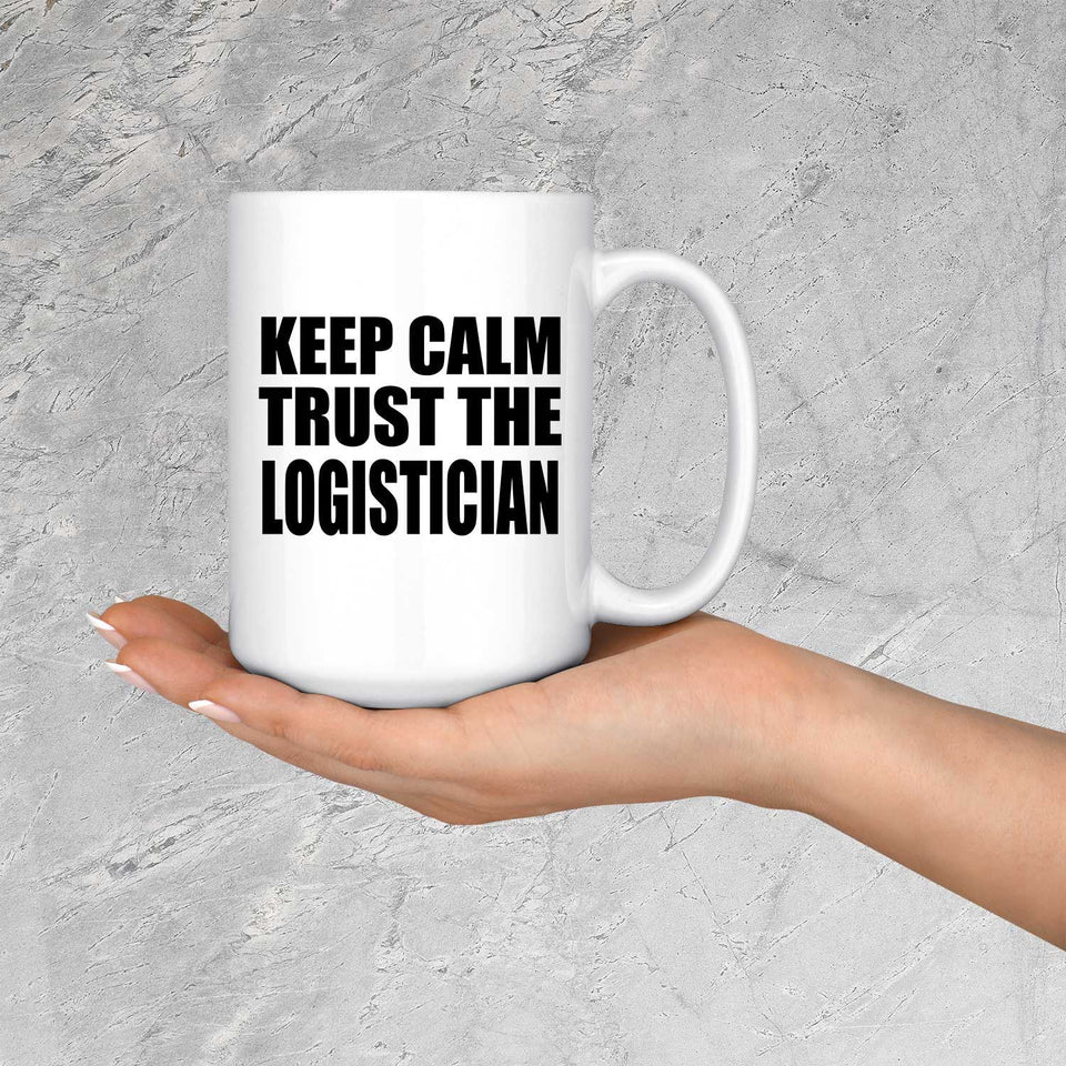 Keep Calm and Trust The Logistician - 15oz Coffee Mug