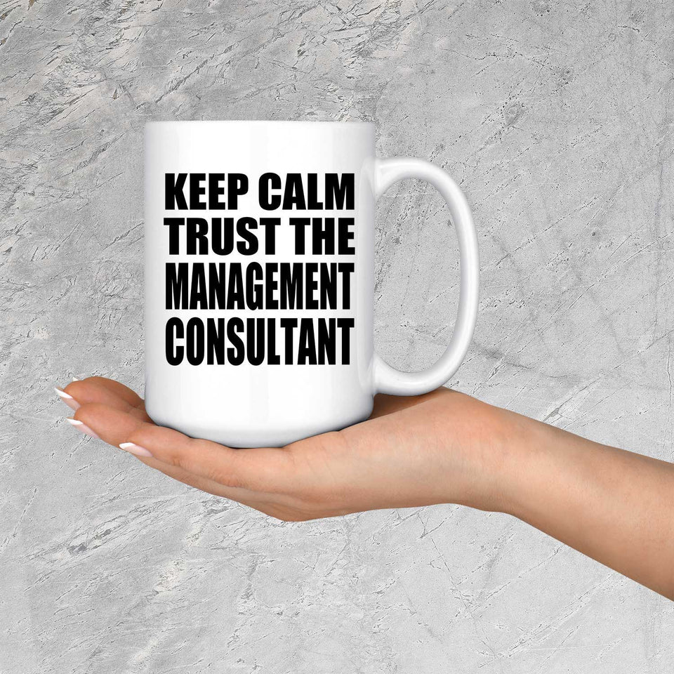 Keep Calm and Trust The Management Consultant - 15oz Coffee Mug