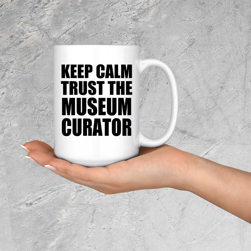 Keep Calm and Trust The Museum Curator - 15oz Coffee Mug