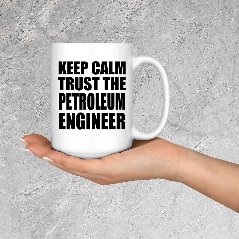 Keep Calm and Trust The Petroleum Engineer - 15oz Coffee Mug
