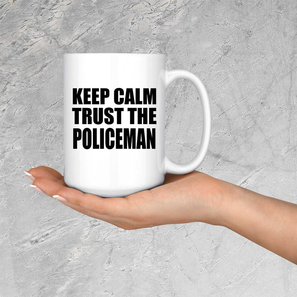 Keep Calm and Trust The Policeman - 15oz Coffee Mug