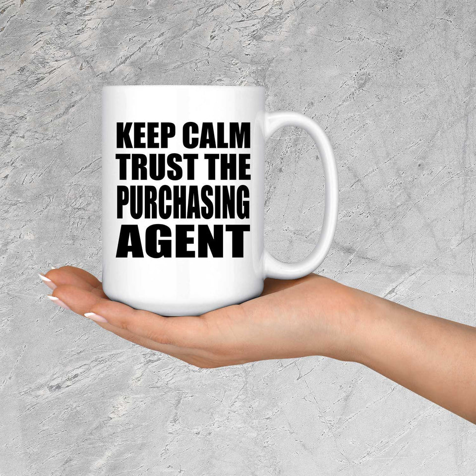 Keep Calm and Trust The Purchasing Agent - 15oz Coffee Mug