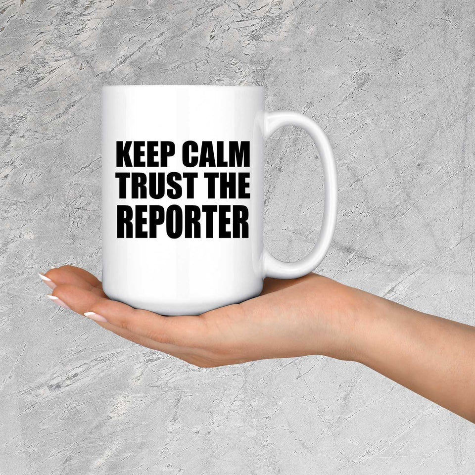 Keep Calm and Trust The Reporter - 15oz Coffee Mug