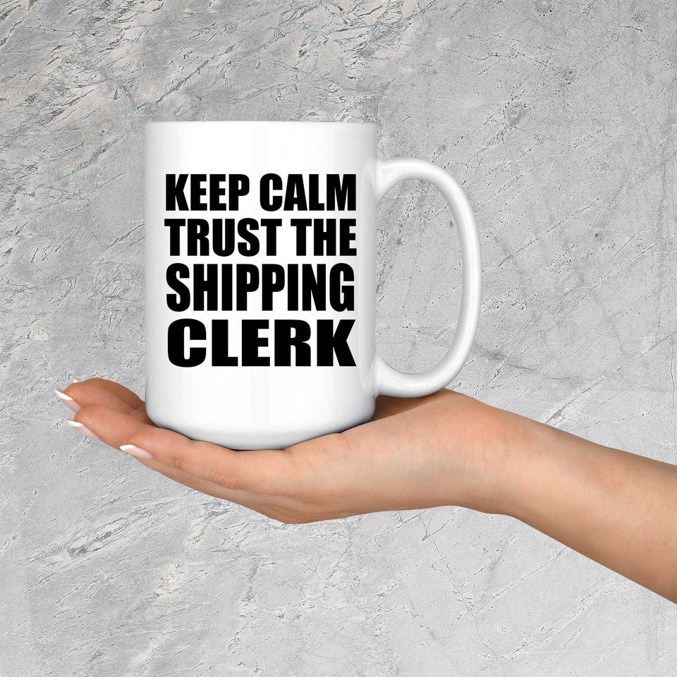 Keep Calm and Trust The Shipping Clerk - 15oz Coffee Mug