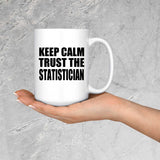 Keep Calm and Trust The Statistician - 15oz Coffee Mug
