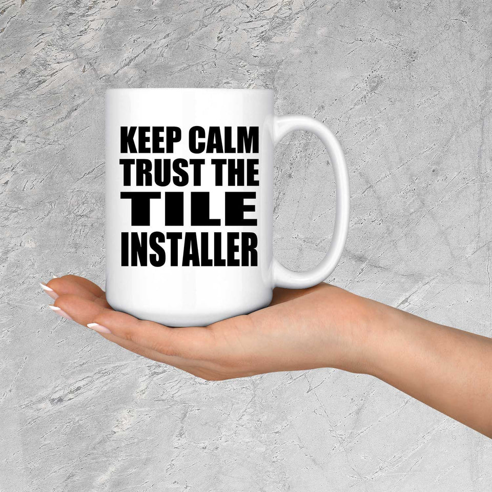 Keep Calm and Trust The Tile Installer - 15oz Coffee Mug