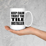 Keep Calm and Trust The Tile Installer - 15oz Coffee Mug