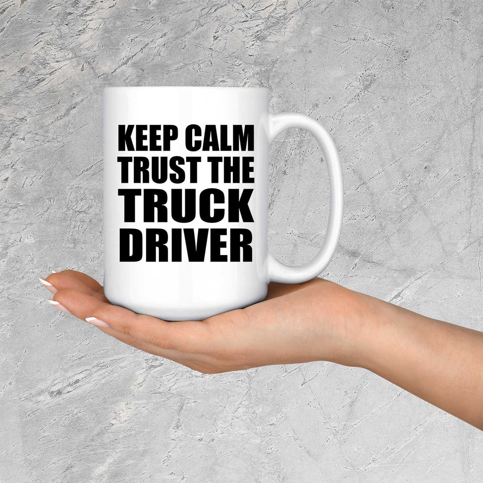 Keep Calm and Trust The Truck Driver - 15oz Coffee Mug