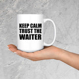 Keep Calm and Trust The Waiter - 15oz Coffee Mug