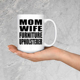 Mom Wife Furniture Upholsterer - 15oz Coffee Mug