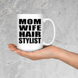 Mom Wife Hair Stylist - 15oz Coffee Mug