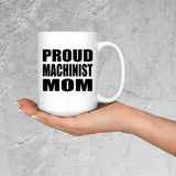 Proud Machinist Mom - 15oz Coffee Mug