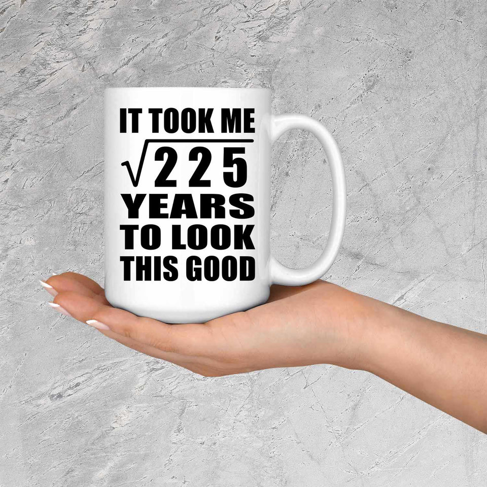 15th Birthday Took Square Root of 225 Years To Look Good - 15oz Coffee Mug
