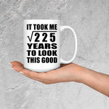 15th Birthday Took Square Root of 225 Years To Look Good - 15oz Coffee Mug
