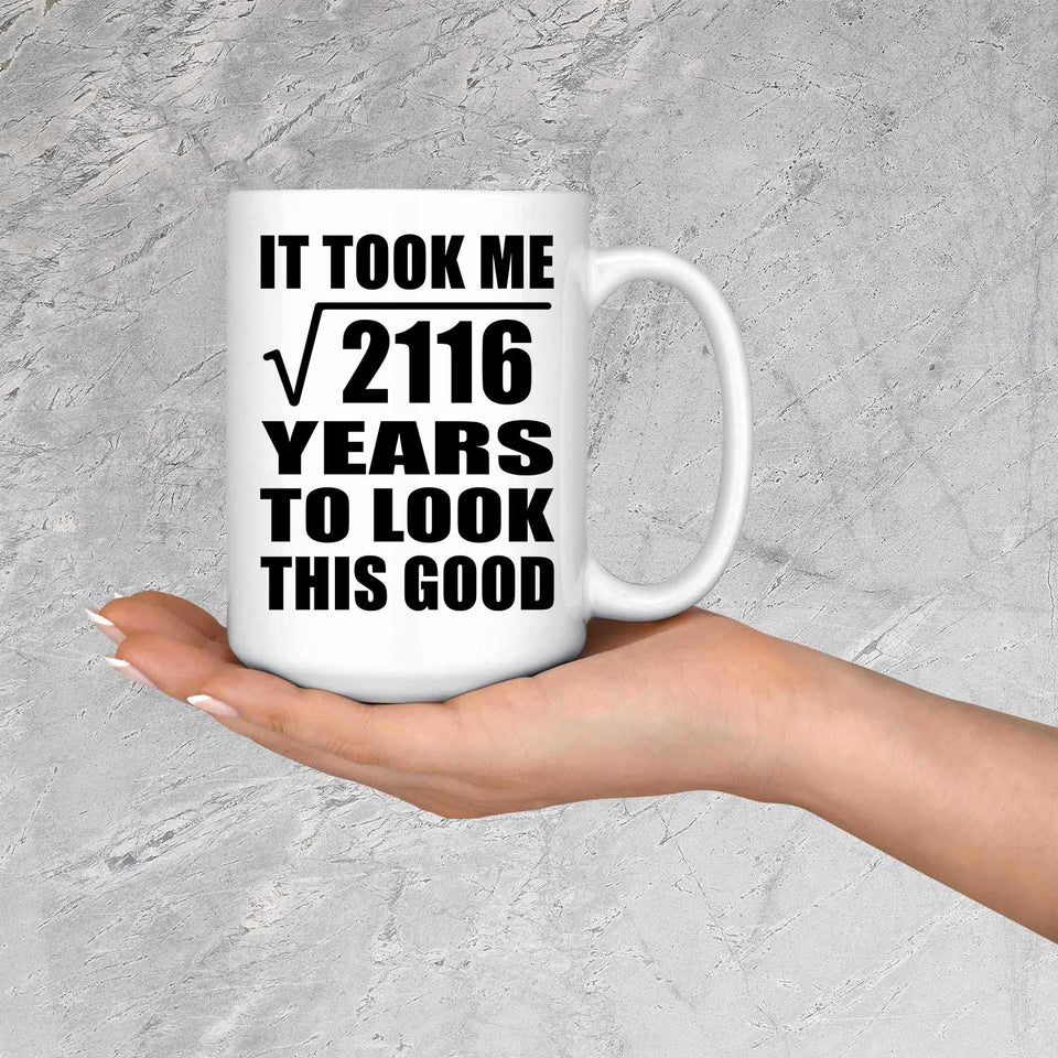 46th Birthday Took Square Root of 2116 Years To Look Good - 15oz Coffee Mug