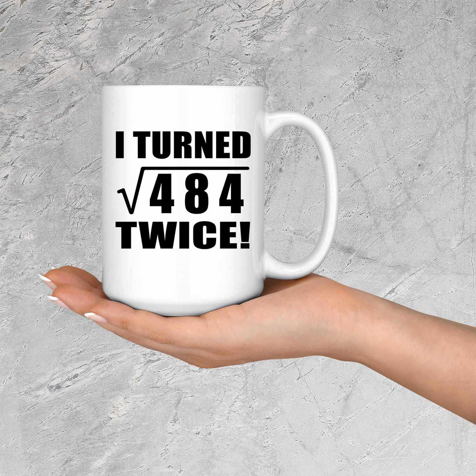 44th Birthday I Turned Square Root of 484 Twice - 15oz Coffee Mug