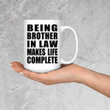 Being Brother In Law Makes Life Complete - 15oz Coffee Mug