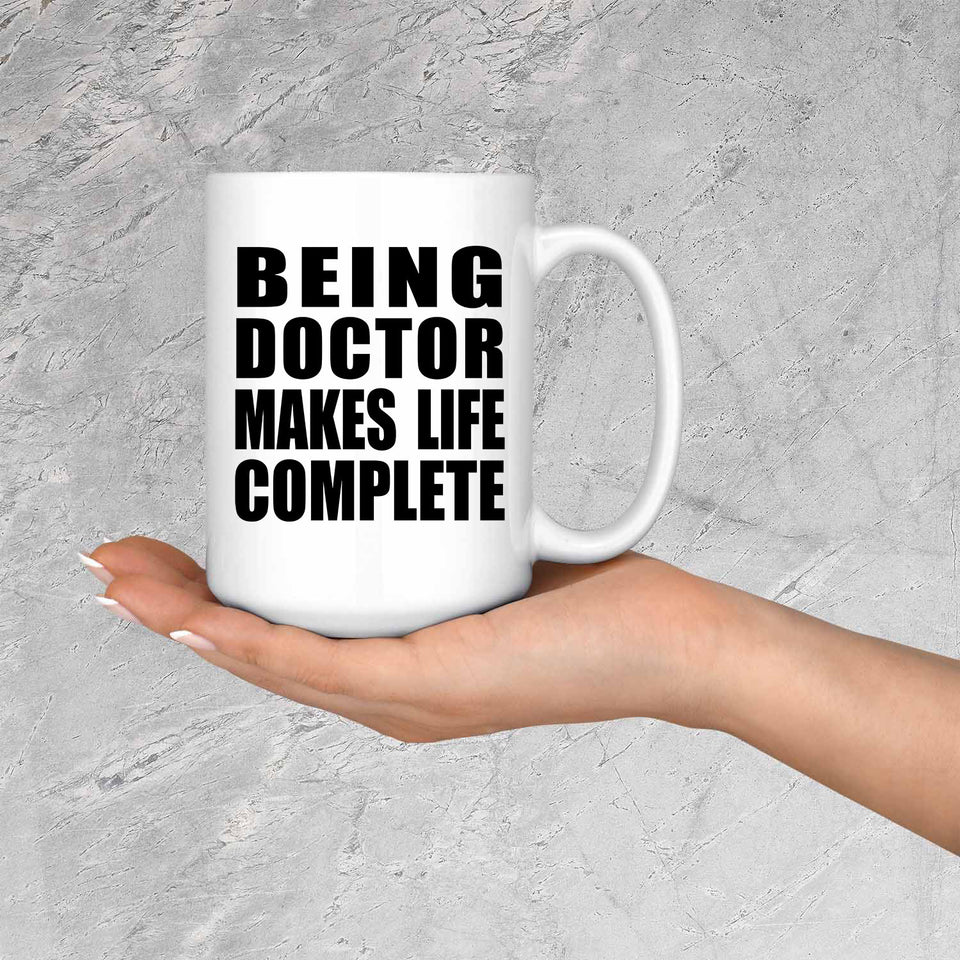 Being Doctor Makes Life Complete - 15oz Coffee Mug