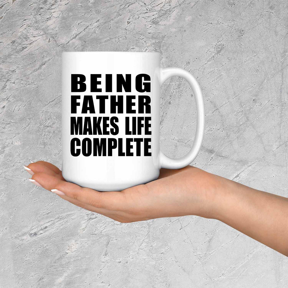 Being Father Makes Life Complete - 15oz Coffee Mug