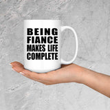 Being Fiance Makes Life Complete - 15oz Coffee Mug