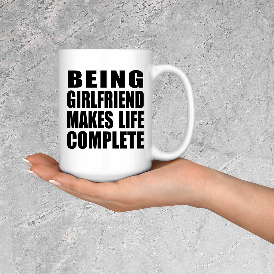 Being Girlfriend Makes Life Complete - 15oz Coffee Mug
