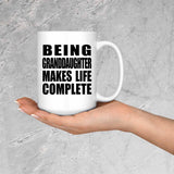 Being Granddaughter Makes Life Complete - 15oz Coffee Mug